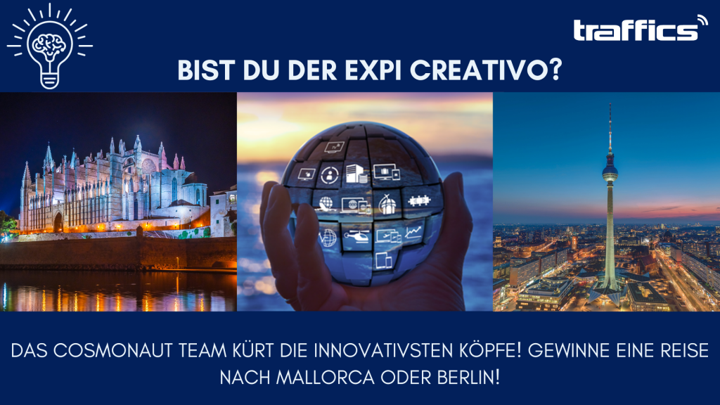 Bist DU der Expi Creativo? Das Cosmonaut   Team kürt die innovativsten Köpfe!  Gewinne eine Reise nach Mallorca oder Berlin! Scheib uns: marketing@traffics.de