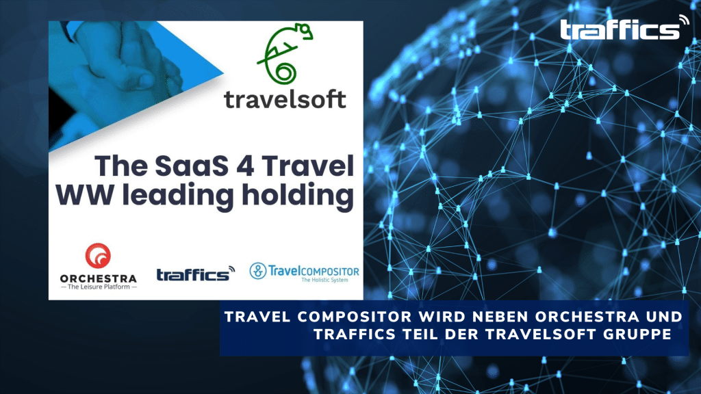 Travel Compositor wird neben Orchestra und Traffics Teil der Travelsoft Gruppe: Auf dem Weg zum Software-as-a-Service Marktführer im globalen Reisemarkt