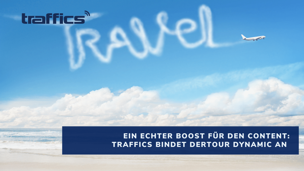 Ein echter Boost für den Content: traffics bindet DERTOUR Dynamic an seine Vertriebssysteme an